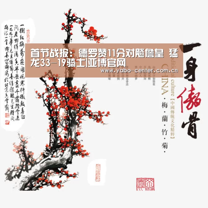 首节战报:德罗赞11分对飚詹皇 猛龙33-19骑士|亚博官网(图1) 亚博平台